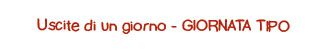 Uscite di un giorno - GIORNATA TIPO